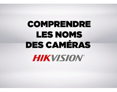 Comprendre les noms des caméras Hikvision